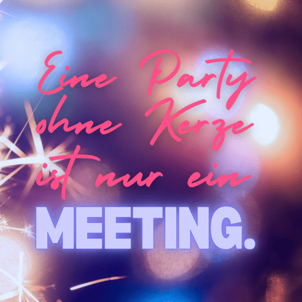 Quote "Eine Party ohne Kerze ist nur ein Meeting." von hey.lu,mico